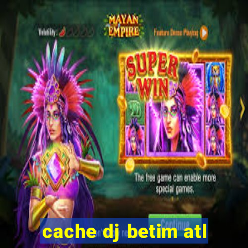 cache dj betim atl